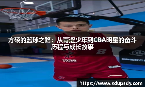 方硕的篮球之路：从青涩少年到CBA明星的奋斗历程与成长故事